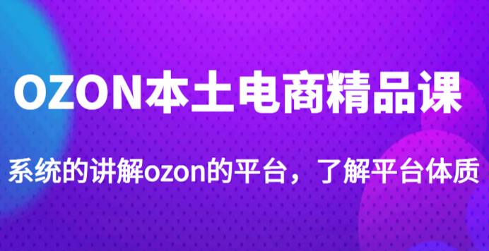 图片[1]-老迟·OZON本土电商精品课，系统的讲解OZON的平台，学完可独自运营OZON的店铺-一川资源网